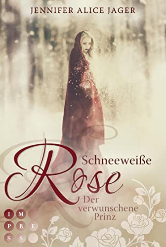 Schneeweiße Rose. Der verwunschene Prinz (Rosenmärchen 1): Wunderschöne Romantasy-Märchenadaption von »Schneeweißchen und Rosenrot«