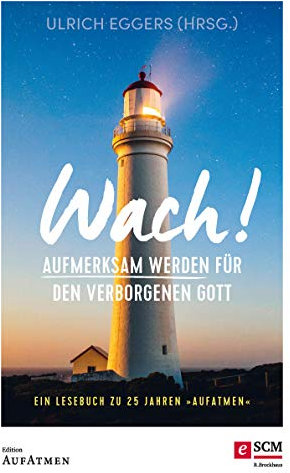 Wach!: Aufmerksam werden für den verborgenen Gott - Ein Lesebuch zu 25 Jahren Aufatmen (Edition Aufatmen)