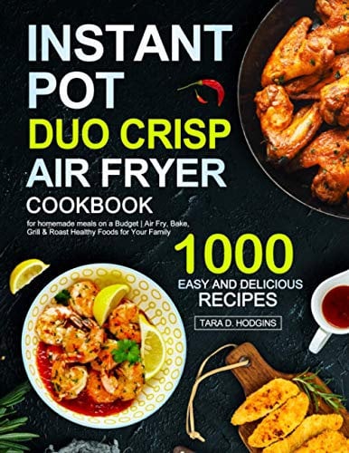 Instant Pot Duo Crisp Air fryer Cookbook: 1000 Easy And Delicious Recipes for Homemade Meals on a Budget | Fry, Bake, Grill & Roast Healthy Foods for Your Family