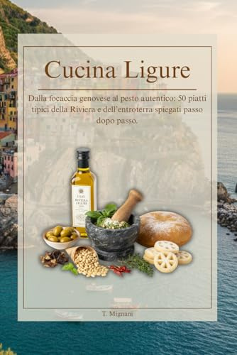 Cucina Ligure: Quaderno di ricette tradizionali: Dalla focaccia genovese al pesto autentico: 50 piatti tipici della Riviera e dell’entroterra spiegati ... d'Italia: Viaggio nelle Cucina Regionale)