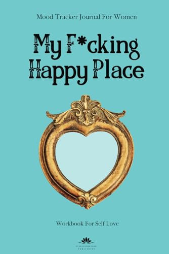 Mood Tracker Journal For Women: My F*cking Happy Place: Workbook For Self Love