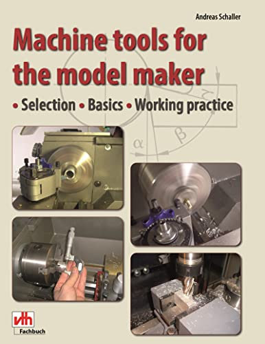 Machine tools for the model maker: Selection – Basics – Working practice