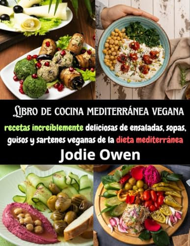 Libro de cocina mediterránea vegana: recetas increíblemente deliciosas de ensaladas, sopas, guisos y sartenes veganas de la dieta mediterránea