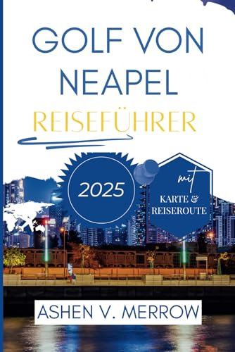 REISEFÜHRER GOLF VON NEAPEL 2025: Entdecken Sie das Paradies: Atemberaubende Küsten, reiche Geschichte und lebendige Kultur