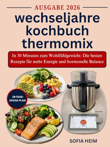 wechseljahre kochbuch thermomix: In 30 Minuten zum Wohlfühlgewicht: Die besten Rezepte für mehr Energie und hormonelle Balance