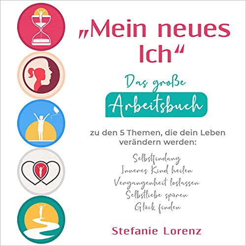 „Mein neues Ich“: Das große Arbeitsbuch zu den 5 Themen, die dein Leben verändern werden: Selbstfindung, Inneres Kind heilen, Vergangenheit loslassen, ... spüren, Glück finden