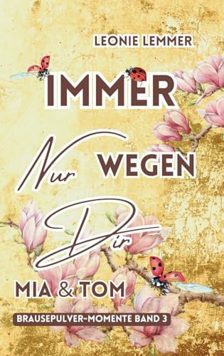 Immer Nur Wegen Dir: Mia & Tom: (Brausepulver-Momente)
