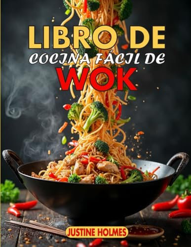 Libro De Cocina Facil De Wok: +70 Recetas Chinas Sencillas Para Saltear Deliciosos Platos en Casa