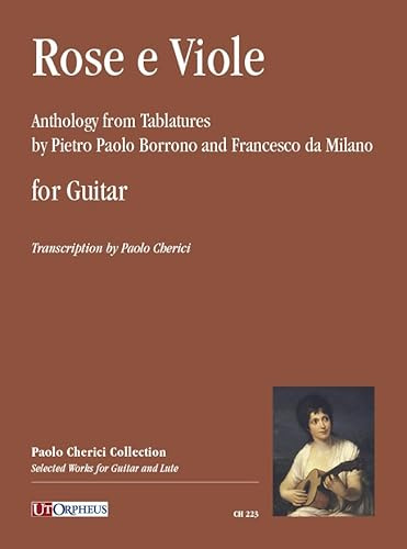 Rose e Viole. Antologia dalle Intavolature di Pietro Paolo Borrono e Francesco da Milano per Chitarra. Trascrizione di Paolo Cherici. UT ORPHEUS EDITORE