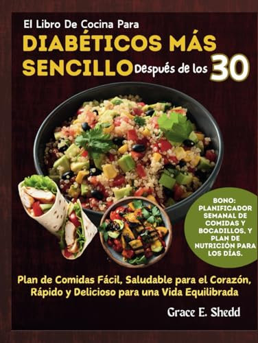 El Libro de Cocina para Diabéticos Más Sencillo Después de los 30: Plan de Comidas Fácil, Saludable para el Corazón, Rápido y Delicioso para una Vida Equilibrada