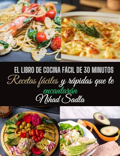 El libro de cocina fácil de 30 minutos: Recetas fáciles y rápidas que te encantarán