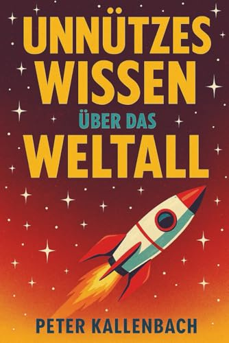 Unnützes Wissen über das Weltall: 333 schräge Fakten über Sterne, Planeten & kosmischen Irrsinn