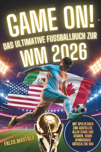 Game On! Das ultimative Fußballbuch zur WM 2026: Mit Spielplänen zum Ausfüllen, allen Stars und Stadien, sowie spannenden Rätseln zur WM