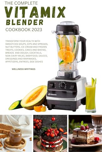 THE COMPLETE VITAMIX BLENDER COOKBOOK 2023 : Transform your health with this 500 Smoothies, Soups, Side dishes, Nut Butters, Ice Cream, Appetizers, Cookies, ... APPLIANCES COOKBOOK) (English Edition)