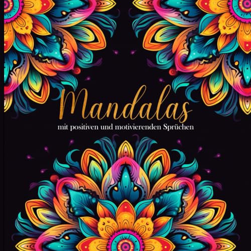 Mandalas mit positiven und motivierenden Sprüchen: 40 inspirierende Mandalas mit positiven und motivierenden Sprüchen für Erwachsene und Jugendliche