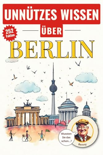 Unnützes Wissen über Berlin: Das lustige Klugscheißer Buch und originelle Berlin Geschenke im Stil eines alternativen Reiseführer Berlin 2025, 252 ... Wissen über... - Die kuriose Städte-Reihe)