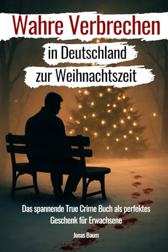 Wahre Verbrechen in Deutschland zur Weihnachtszeit: Das spannende True Crime Buch als perfektes Geschenk für Erwachsene! (Wahre Verbrechen in Deutschland zu jeder Zeit)