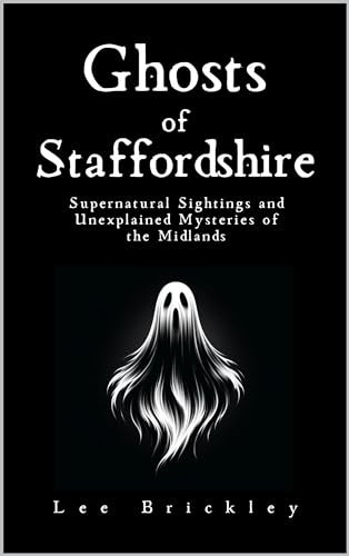 Ghosts of Staffordshire : Supernatural Sightings and Unexplained Mysteries of the Midlands (Lee Brickley's Paranormal X-Files)
