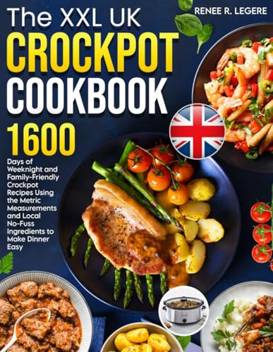 The XXL UK Crockpot Cookbook: 1600 Days of Weeknight and Family-Friendly Crockpot Recipes Using the Metric Measurements and Local No-Fuss Ingredients to Make Dinner Easy