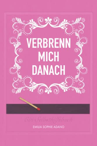 VERBRENN MICH DANACH: (PINKE EDITION) | Ein Selbsthilfebuch für Frauen