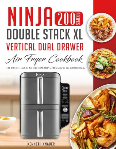 Ninja Double Stack XL Vertical Dual Drawer Air Fryer Cookbook: 200 Healthy, Easy & Mouthwatering Recipes For Beginners And Advanced Users