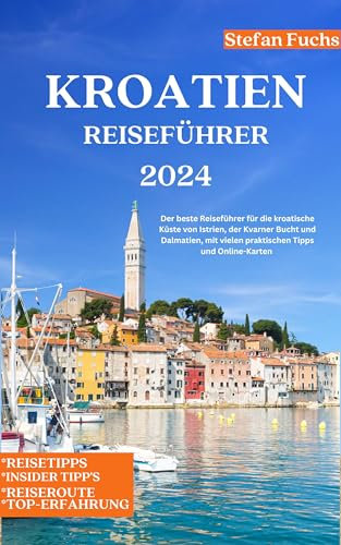 Kroatien Reiseführer: Der beste Reiseführer für die kroatische Küste von Istrien, der Kvarner Bucht und Dalmatien, mit vielen praktischen Tipps und Online-Karten