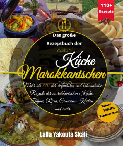 Das große Rezeptbuch der marokkanischen Küche: Mehr als 110 der einfachsten und bekanntesten Rezepte der marokkanischen Küche: Tajine, Rfisa, Couscous-Kuchen und mehr