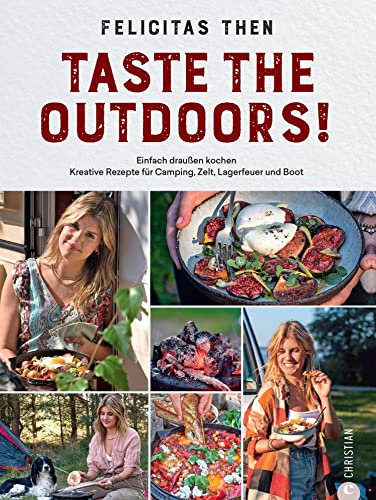 Taste the Outdoors!: 55 kreative Rezepte für unterwegs. Einfach draußen kochen: Camping, Campervan, Daytrip und Boot