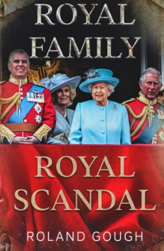 Royal Family Royal Scandal: How Scandal Threatens a Thousand Years of British Sovereignty