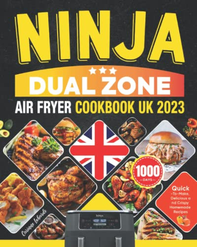 Ninja Dual Zone Air Fryer Cookbook UK 2023: 1000 Days Quick-To-Make, Delicious and Crispy Homemade Recipes for Your Ninja Dual Air Fryer.