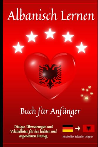 Albanisch lernen: Buch für Anfänger - Dialoge, Übersetzungen und Vokabellisten für den leichten und angenehmen Einstieg (Albanisch - die Lernbuchreihe!! so geht sprachenlernen heute :), Band 1)