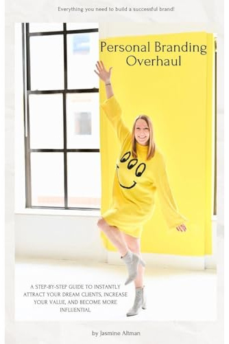 Personal Branding Overhaul: A step-by-step guide to instantly attract your dream clients, increase your value, and become more influential.