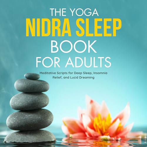 The Yoga Nidra Sleep Book for Adults: Meditative Scripts for Deep Sleep, Insomnia Relief, and Lucid Dreaming