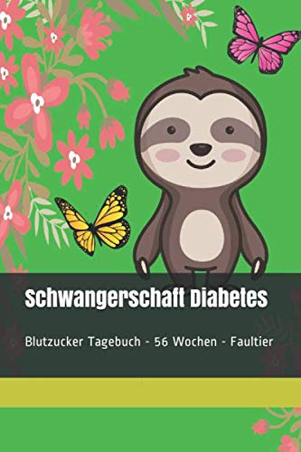 Schwangerschaft Diabetes Blutzucker Tagebuch - 56 Wochen - Faultier: Mit Tabellen zum Dokumentieren von Blutzucker, Insulin, Mahlzeiten, Blutdruck etc.