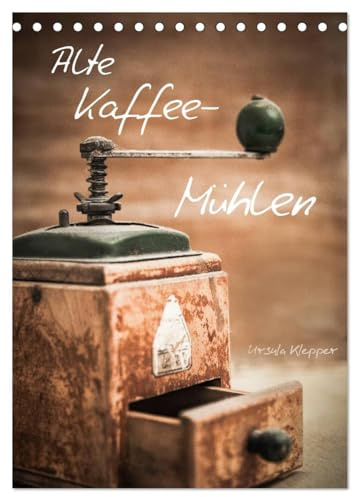 Alte Kaffeemühlen (Tischkalender 2026 DIN A5 hoch), CALVENDO Monatskalender: 13 einzigartig kunstvoll gestaltete Fotografien alter Kaffeemühlen (CALVENDO Lifestyle)
