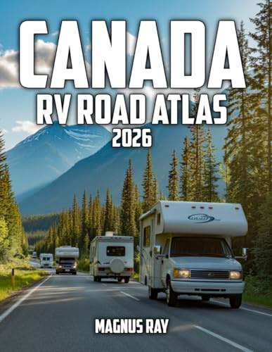 Canada RV Road Atlas: Explore Canada by RV with Cross-Country Routes, Provincial Maps, Seasonal Driving, Weather Insights, and Smart Travel Planning