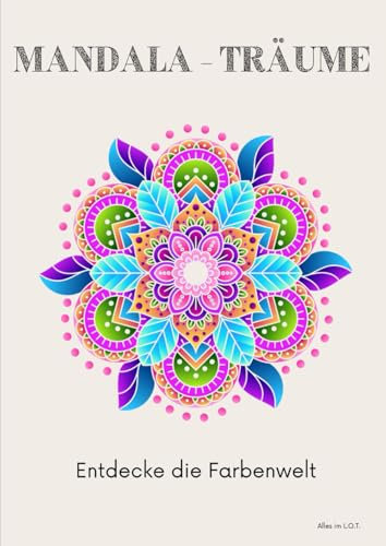 Mandala-Träume: Entdecke die Farbenwelt: Entdecke die Farbwelt und erlebe den Malspaß - für Kinder und Erwachsene