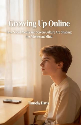 Growing Up Online How Social Media and Screen Culture Are Shaping the Adolescent Mind