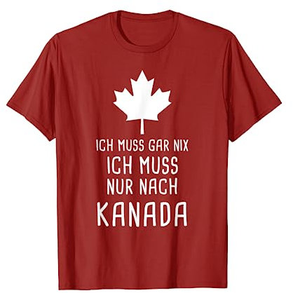 Ich Muss Gar Nix Ich Muss Nur Nach Kanada für Canada Fan T-Shirt