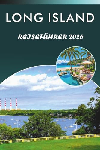 LONG ISLAND REISEFÜHRER 2026: Entdecken Sie unberührte Strände, Top-Attraktionen, historische Städte, lokale Küche, Karten, Nachtleben, ... für jeden Reisenden im Bundesstaat New York.