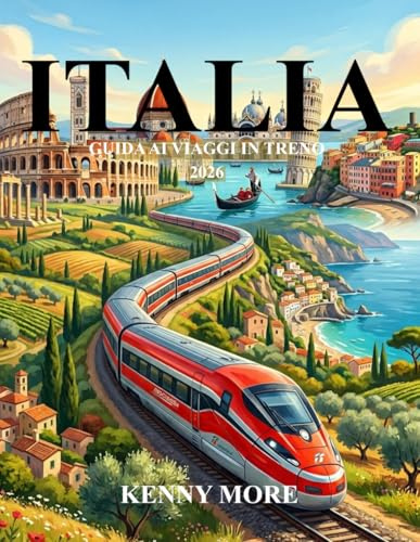 ITALIA GUIDA AI VIAGGI IN TRENO 2026: Guida completa per chi viaggia per la prima volta, con itinerari, percorsi panoramici, biglietti, città, mappe e consigli utili.