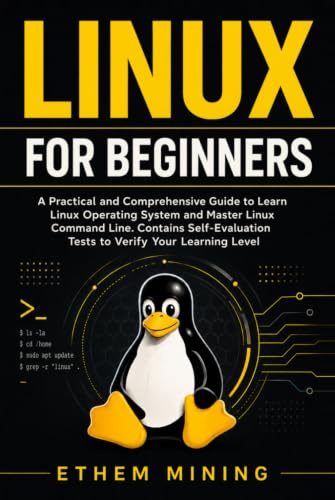 Linux for Beginners: A Practical and Comprehensive Guide to Learn Linux Operating System and Master Linux Command Line. Contains Self-Evaluation Tests to Verify Your Learning Level