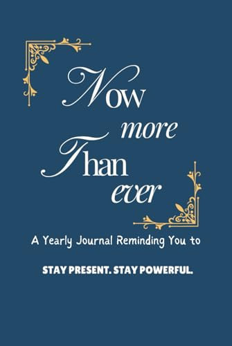 Now More Than Ever: A Yearly Journal Reminding You to Stay Present & Stay Powerful