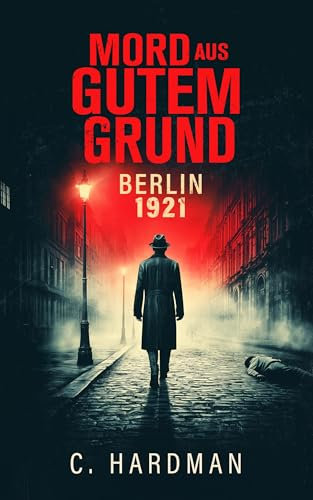 Berlin 1921 Mord aus Gutem Grund: Historischer Berlin Krimi (Historischer Berlin Krimi: Die Zwanziger Jahre 2)