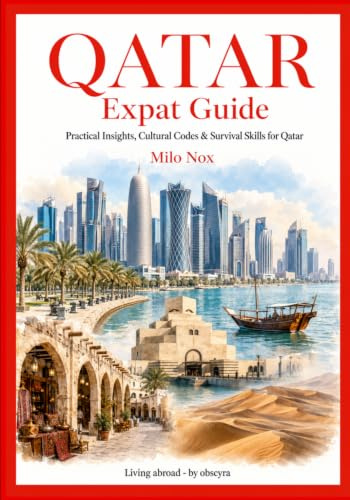 Qatar Expat Guide: Practical Insights, Cultural Codes & Survival Skills for Qatar (Living Abroad by Obscyra, Band 55)