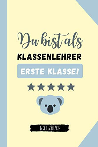 DU BIST ALS KLASSENLEHRER ERSTE KLASSE! NOTIZBUCH: A5 Wochenplaner 120 Seiten | Abschiedsgeschenk Grundschule | Abschlussgeschenk Lehrerin | Danke Geschenk | Erinnerungsbuch | Klassengeschenk