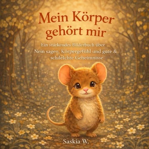 Mein Körper gehört mir: Ein stärkendes Bilderbuch über Nein sagen, Körpergefühl und gute & schlechte Geheimnisse
