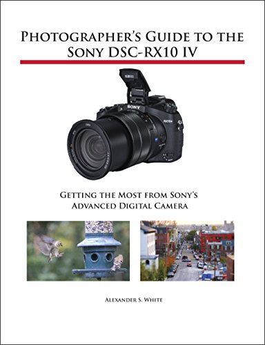 Photographer's Guide to the Sony DSC-RX10 IV: Getting the Most from Sony's Advanced Digital Camera (English Edition)