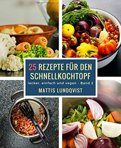 25 Rezepte für den Schnellkochtopf - Teil 2: lecker, einfach und vegan