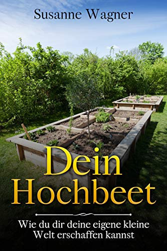 Dein Hochbeet: Wie du dir deine eigene kleine Welt erschaffen kannst